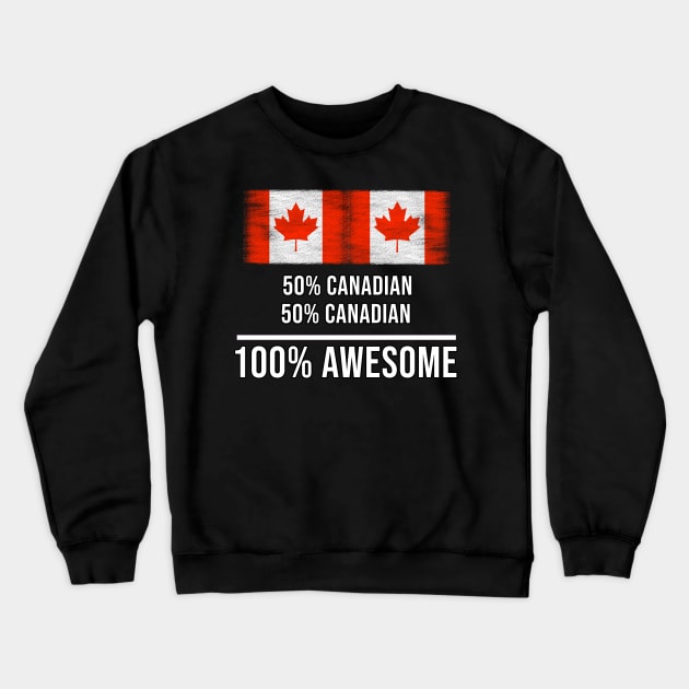 50% Canadian 50% Canadian 100% Awesome - Gift for Canadian Heritage From Canada Crewneck Sweatshirt by Country Flags